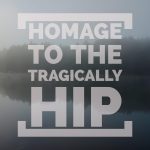 Homage to the Tragically Hip
