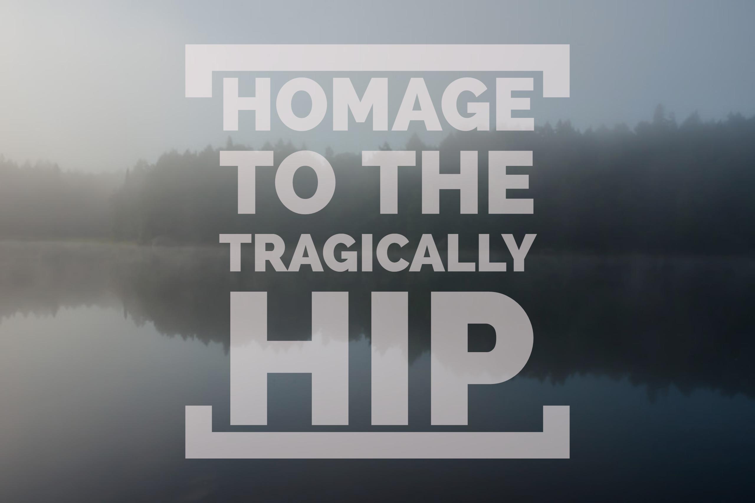 Homage to the Tragically Hip