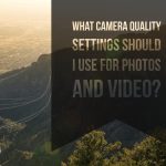 Camera Quality Settings For Photos and Video