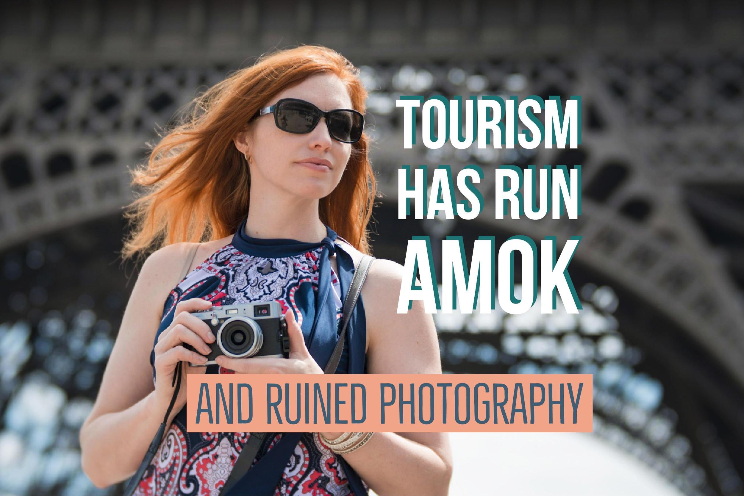 Tourism has run amok and ruined photography