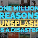 One Million Reasons Unsplash Is A Disaster