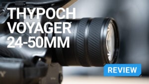 Thypoch Voyager 24-50mm Review